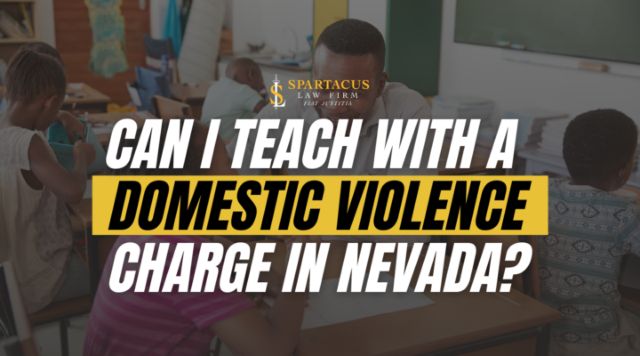 Can I Be a Teacher in Nevada if I’ve Been Charged with Domestic Violence?